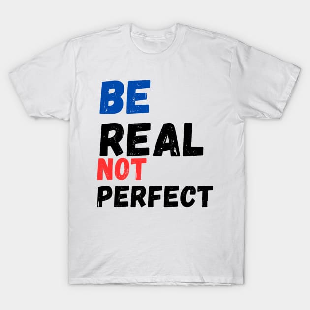 Be Real Not Perfect T-Shirt by Fashion kingDom